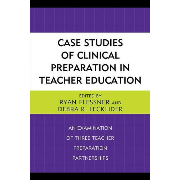Case Studies of Clinical Preparation in Teacher Education : An Examination of Three Teacher Preparation Partnerships (Paperback)
