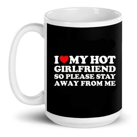 

I Love My Hot Girlfriend So Please Stay Away From Me Boyfriend Gift Ceramic Mug 15oz (White;15oz)