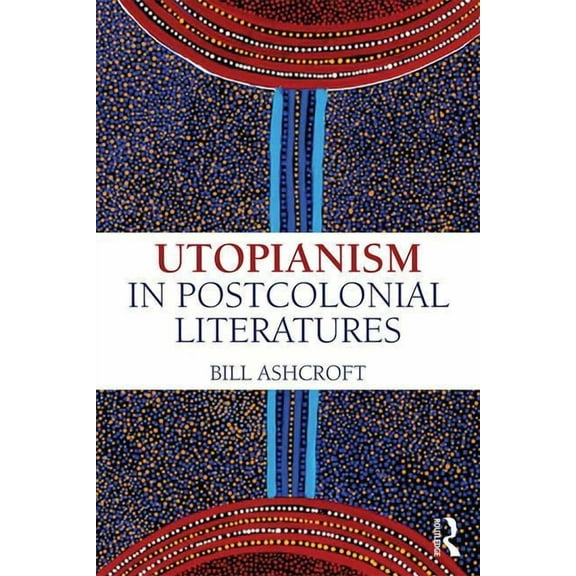 Utopianism in Postcolonial Literatures, (Paperback)