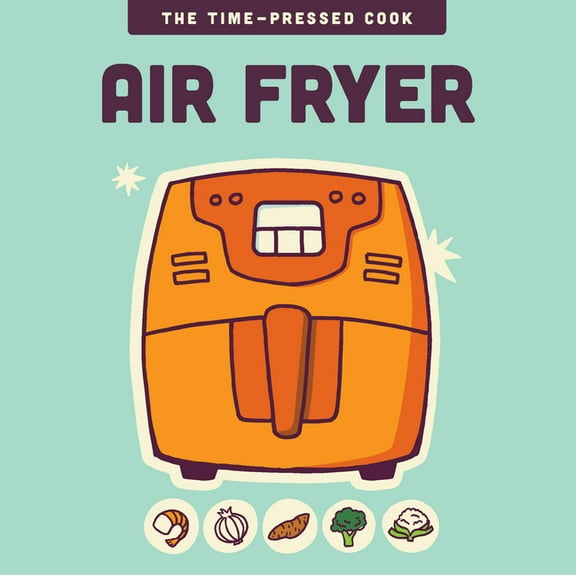 The Time-Pressed Cook Air Fryer, (Hardcover)