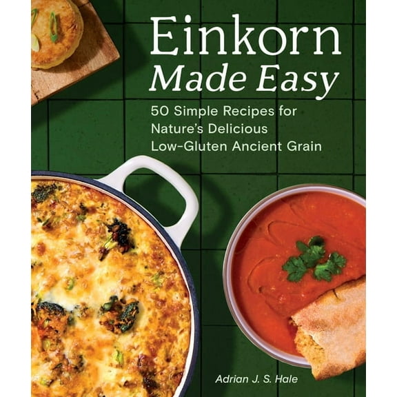 Einkorn Made Easy: 50 Simple Recipes for Nature's Delicious Low-Gluten Ancient Grain, (Paperback)