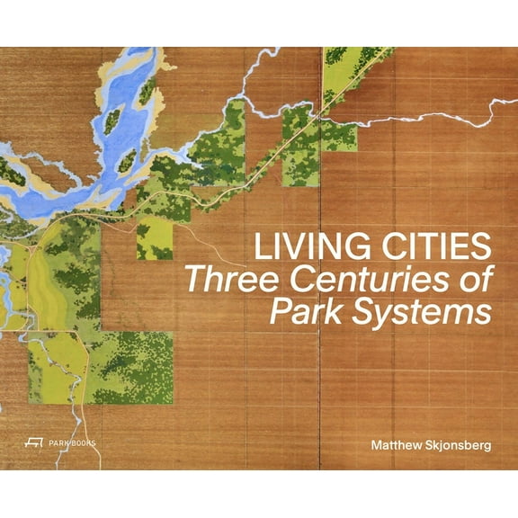 Living Cities: Three Centuries of Park Systems, (Hardcover)