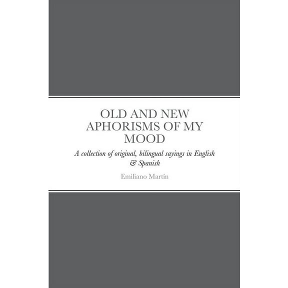 Old and New Aphorisms of My Mood: A collection of original, bilingual sayings in English & Spanish, (Paperback)