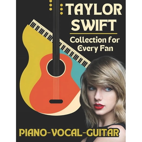 Taylor Swift Piano-Vocal-Guitar Collection for Every Fan: The Complete Songbook for Fans and Musicians, (Paperback)
