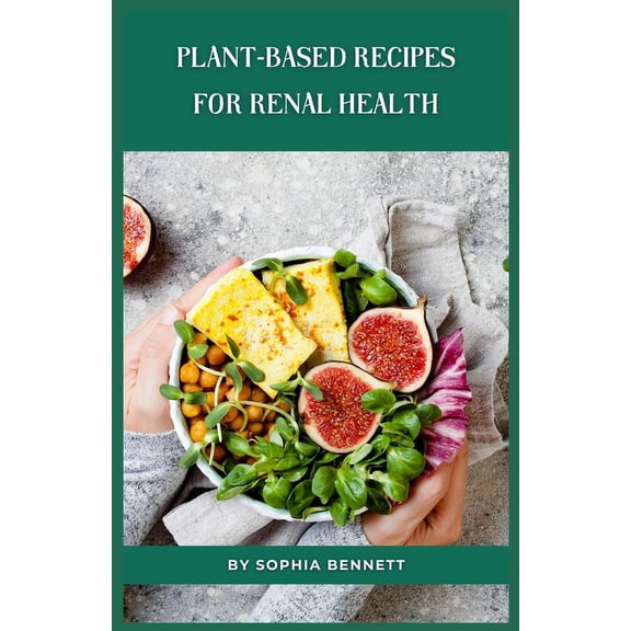 Plant-Based Recipes for Renal Health (Paperback) by Sophia Bennett