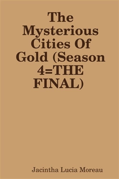 The Mysterious Cities Of Gold Season 4 The Mysterious Cities Of Gold (Season 4=THE FINAL) (Paperback