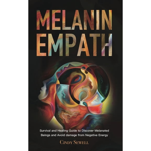 The Melanin Empath: Survival and Healing Guide to Discover Melanated Beings and Avoid damage from Negative Energy, (Paperback)