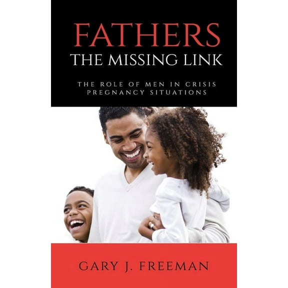Fathers - The Missing Link: The Role of Men in Crisis Pregnancy Situations (Paperback)