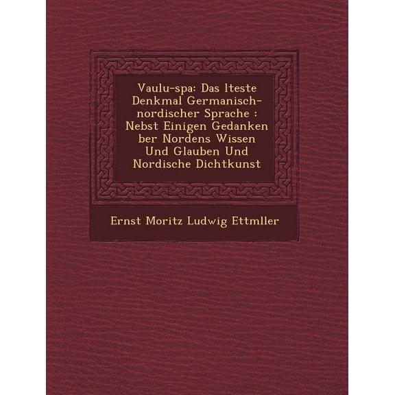 Vaulu-Spa : Das Lteste Denkmal Germanisch-Nordischer Sprache: Nebst Einigen Gedanken Ber Nordens Wissen Und Glauben Und Nordische
