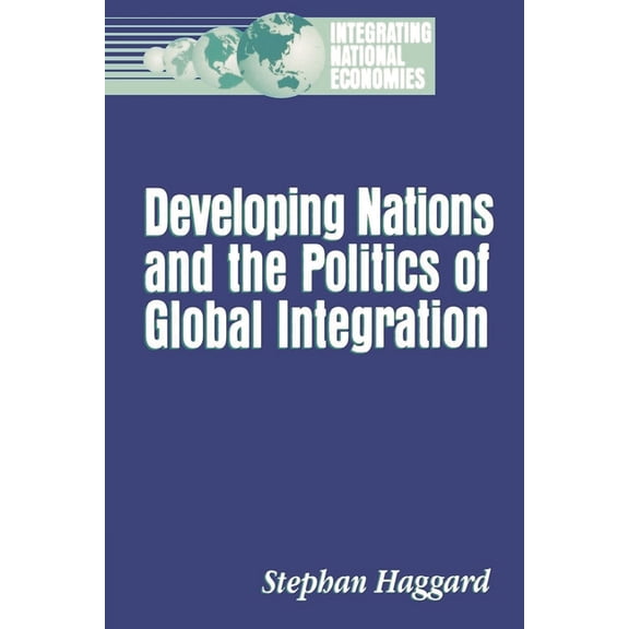 Integrating National Economies: Promise  Developing Nations and the Politics of Global Integration, (Paperback)
