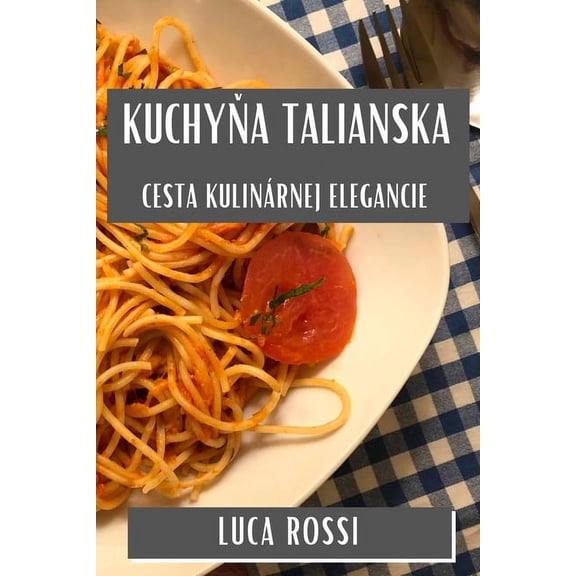 Kuchyňa Talianska: Cesta Kulinárnej Elegancie, (Paperback)