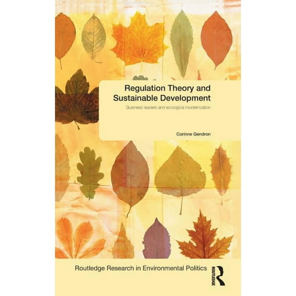 Environmental Politics Regulation Theory and Sustainable Development: Business Leaders and Ecological Modernization, (Hardcover)