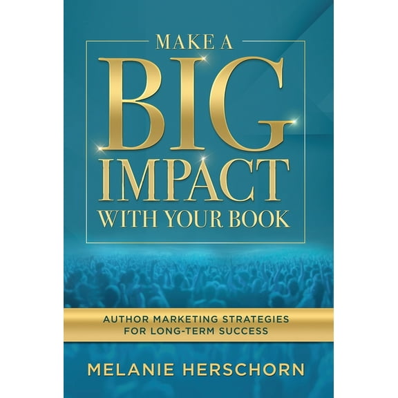 Make a Big Impact with Your Book: Author Marketing Strategies for Long-Term Success, (Hardcover)