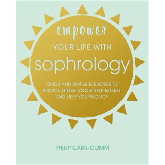 Pre-Owned Empower Your Life with Sophrology: Quick and Simple Exercises to Reduce Stress, Boost Self-Esteem, and Help You Find Joy (Paperback) 1782497269 9781782497264