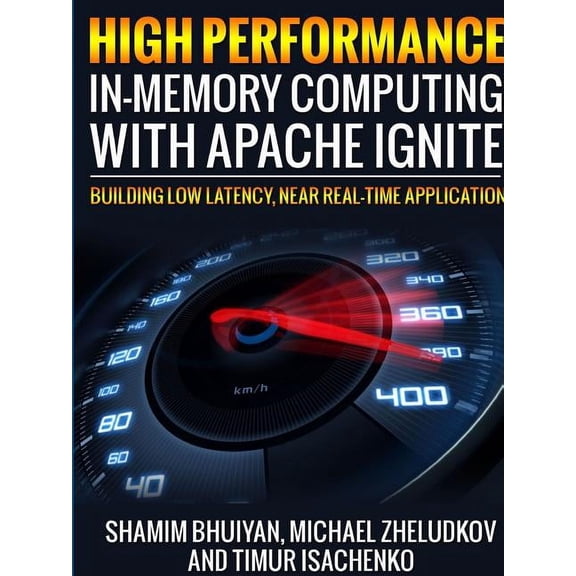 High Performance in-memory computing with Apache Ignite (Paperback) by Shamim Bhuiyan, Michael Zheludkov, Timur Isachenko