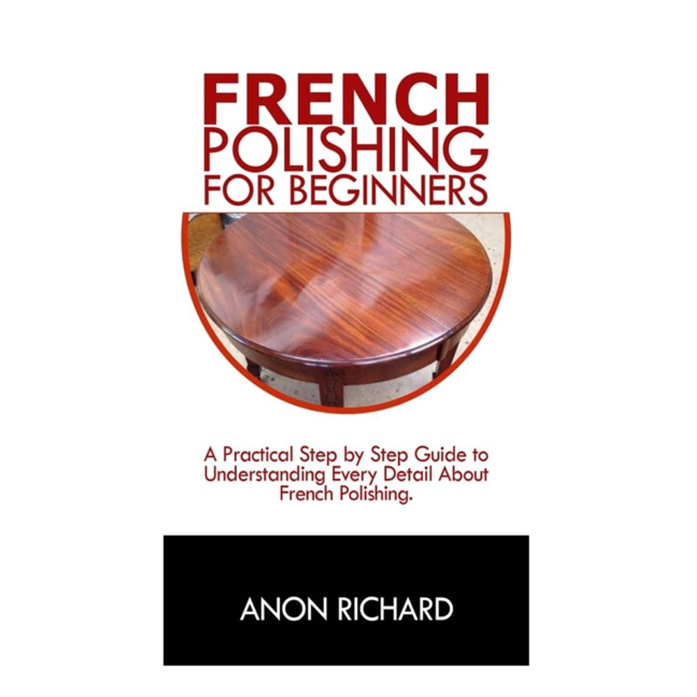 French Polishing for Beginners A Practical Step by Step Guide to