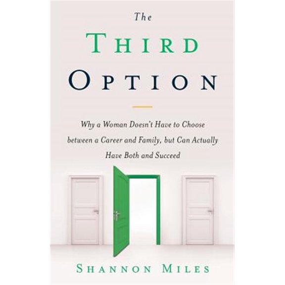 Pre-Owned The Third Option: Why a Woman Doesn't Have to Choose Between a Career and Family, But Can Actually Have Both and Succeed