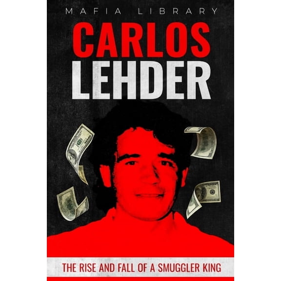 Carlos Lehder: The Rise and Fall of a Smuggler King, (Paperback)