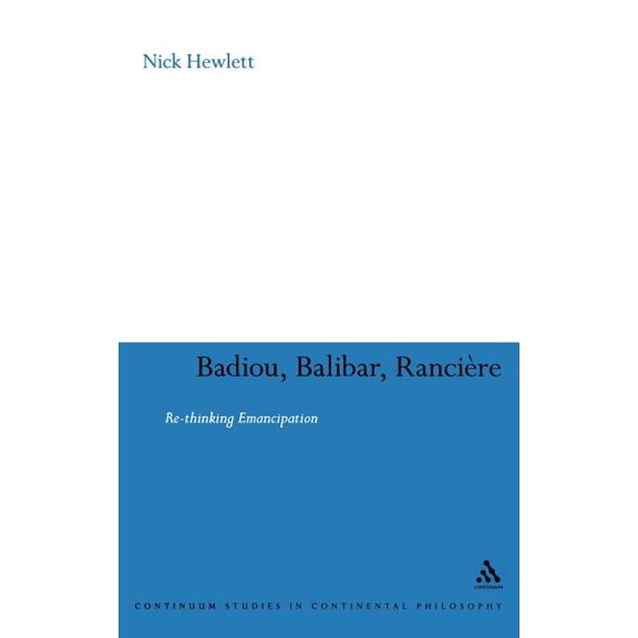 Continuum Studies in Continental Philoso Badiou, Balibar, Ranciere: Re-Thinking Emancipation, Book 62, (Hardcover)