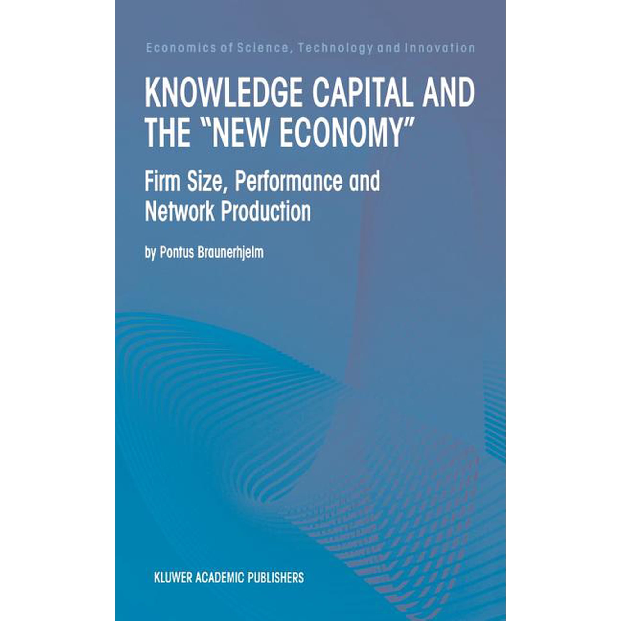 Economics of Science, Technology and Inn Knowledge Capital and the "New Economy": Firm Size, Performance and Network Production, Book 20, (Hardcover)