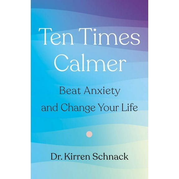 Ten Times Calmer: Beat Anxiety and Change Your Life, (Paperback)