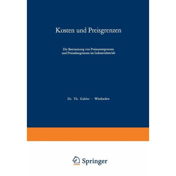 Kosten Und Preisgrenzen: Die Bestimmung Von Preisuntergrenzen Und Preisobergrenzen Im Industriebetrieb, (Paperback)