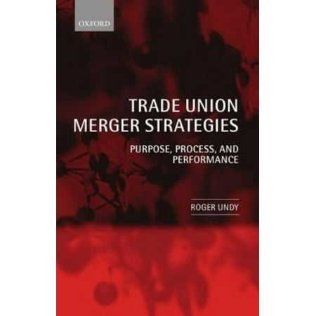 Trade Union Merger Strategies: Purpose, Process, and Performance