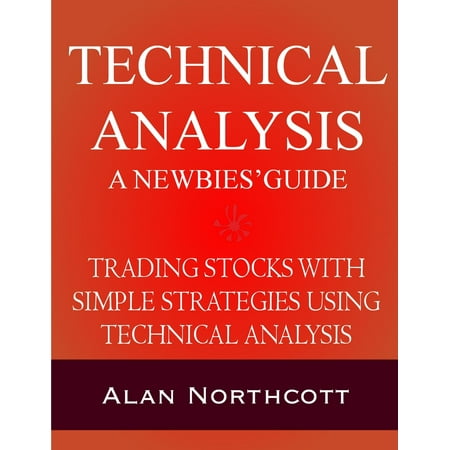Technical Analysis A Newbies' Guide: Trading Stocks with Simple Strategies Using Technical Analysis - (Best Technical Trading Strategies)