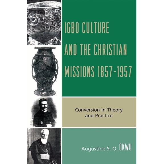 Igbo Culture and the Christian Missions 1857-1957 : Conversion in Theory and Practice (Paperback)