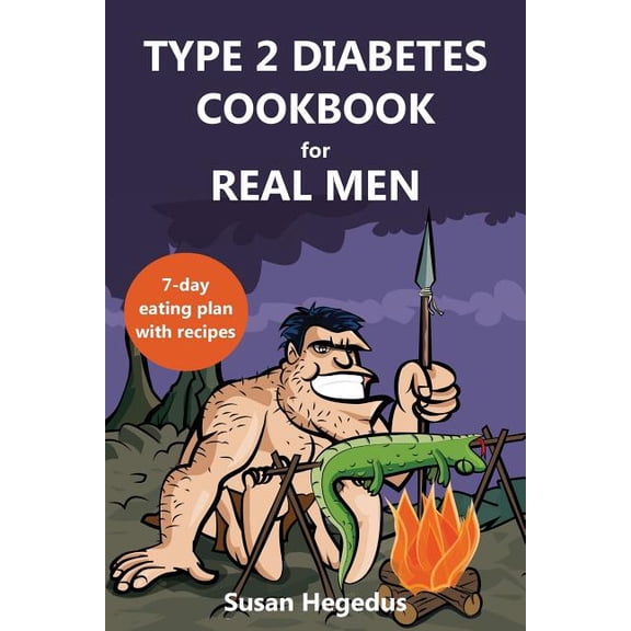Type 2 Diabetes Cookbook for Real Men: A 7-Day Eating Plan with Recipes, (Paperback)