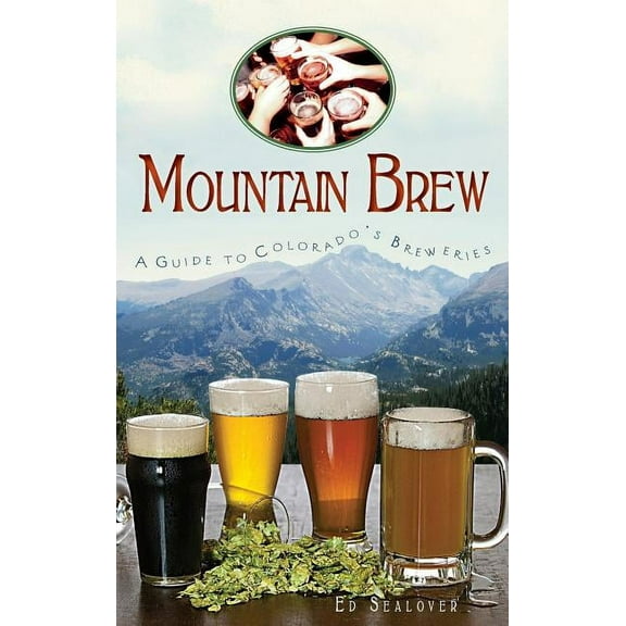Mountain Brew: A Guide to Colorado's Breweries, (Hardcover)