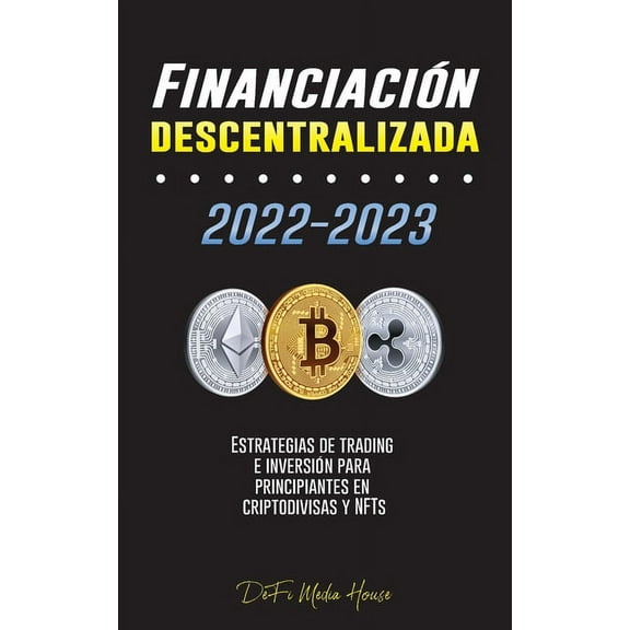 Financiación descentralizada 2022-2023: Estrategias de trading e inversión para principiantes en criptodivisas y NFTs, (Paperback)