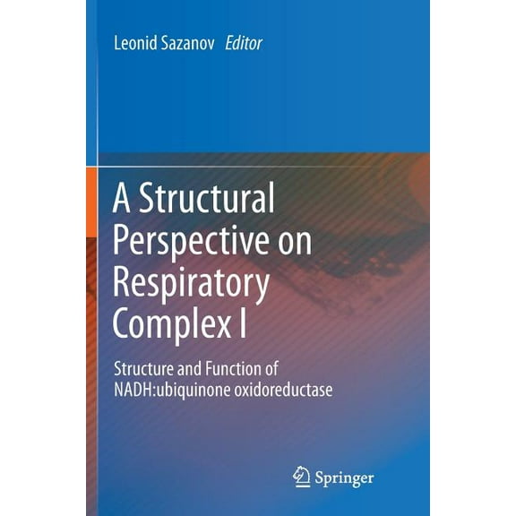 A Structural Perspective on Respiratory Complex I: Structure and Function of Nadh: Ubiquinone Oxidoreductase, (Paperback)