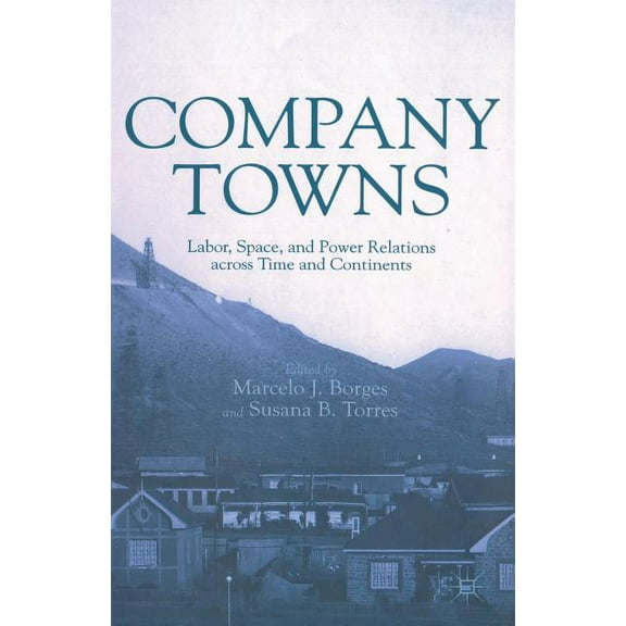 Company Towns: Labor, Space, and Power Relations Across Time and Continents, (Paperback)
