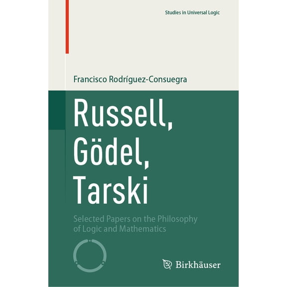 Studies in Universal Logic Russell, Gödel, Tarski: Selected Papers on the Philosophy of Logic and Mathematics, (Hardcover)