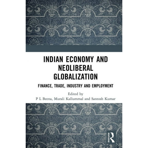 Indian Economy and Neoliberal Globalization: Finance, Trade, Industry and Employment, (Hardcover)