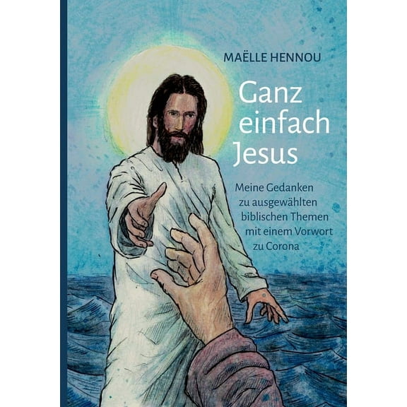 Ganz einfach Jesus : Meine Gedanken zu ausgewählten biblischen Themen mit einem Vorwort zu Corona (Paperback)