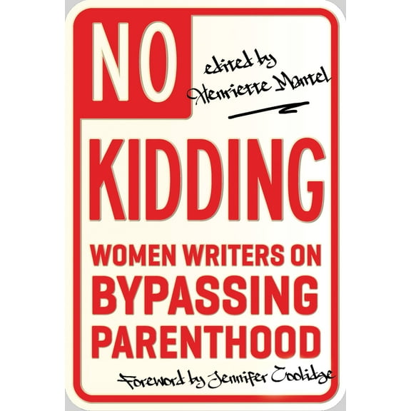 No Kidding : Women Writers on Bypassing Parenthood (Paperback)
