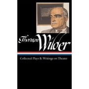 Pre-owned Thornton Wilder : Collected Plays & Writings on Theater, Hardcover by McClatchy, J. D., ISBN 1598530038, ISBN-13 9781598530032