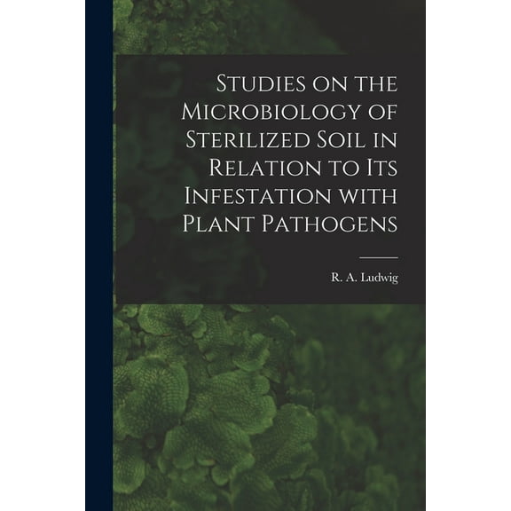 Studies on the Microbiology of Sterilized Soil in Relation to Its Infestation With Plant Pathogens, (Paperback)