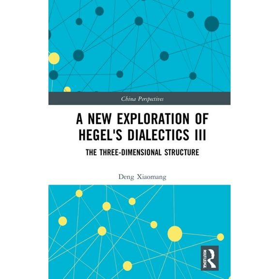 China Perspectives A New Exploration of Hegel's Dialectics III: The Three-Dimensional Structure, (Hardcover)