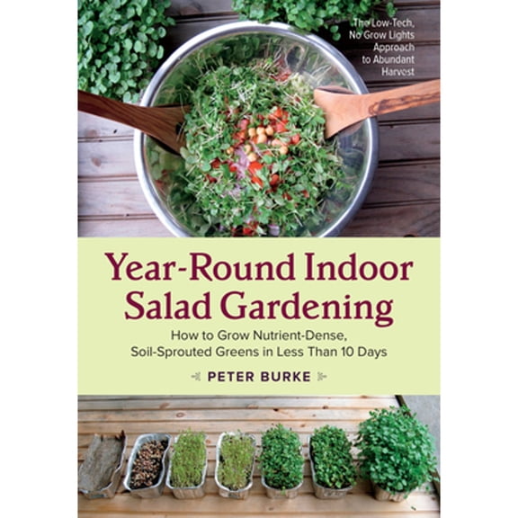 Pre-Owned Year-Round Indoor Salad Gardening: How to Grow Nutrient-Dense, Soil-Sprouted Greens in Less Than 10 (Paperback) by Peter Burke