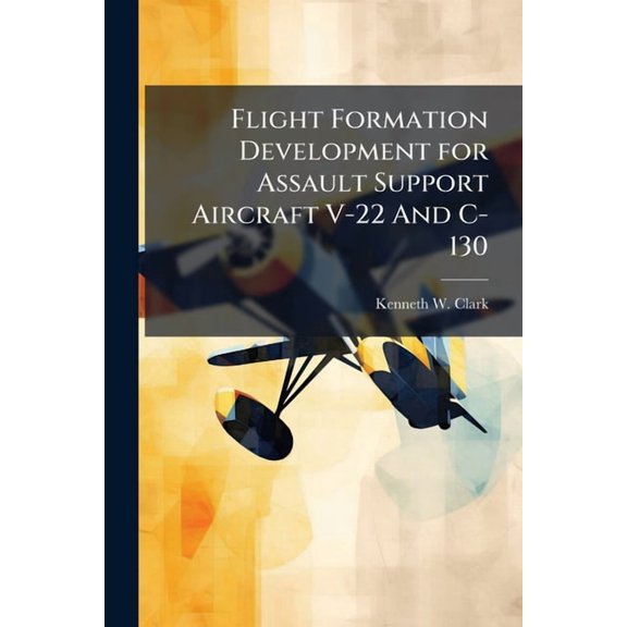 Flight Formation Development for Assault Support Aircraft V-22 And C-130, (Paperback)