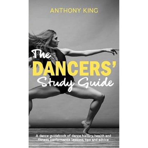 Pre-Owned The Dancers' Study Guide: A dance guidebook of dance history, health and fitness, performance (Paperback) by Anthony King