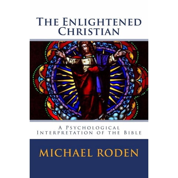 The Enlightened Christian: A Psychological Interpretation of the Bible (Paperback) by Michael Roden