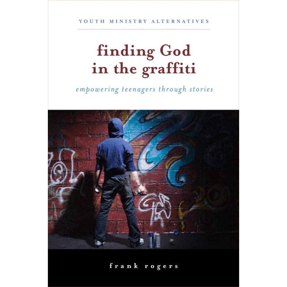 Youth Ministry Alternatives: Finding God in the Graffiti: Empowering Teenagers Through Stories (Paperback)