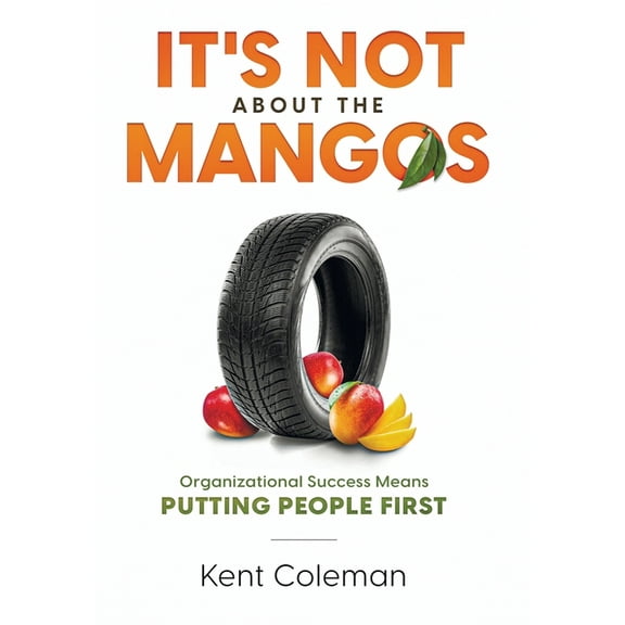 It's Not About the Mangos: Organizational Success Means Putting People First, (Hardcover)