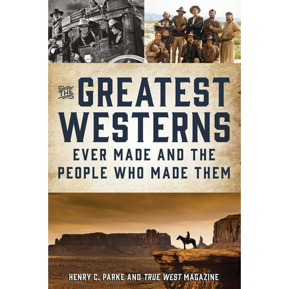 The Greatest Westerns Ever Made and the People Who Made Them, (Paperback)