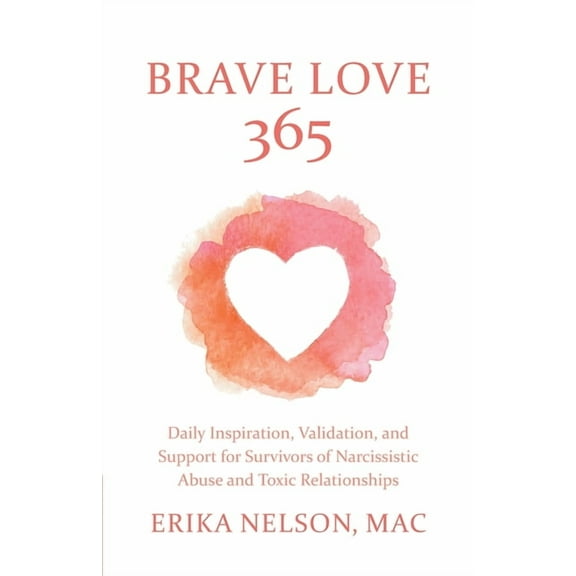 Brave Love 365: Daily Inspiration, Validation, and Support for Survivors of Narcissistic Abuse and Toxic Relationships, (Paperback)