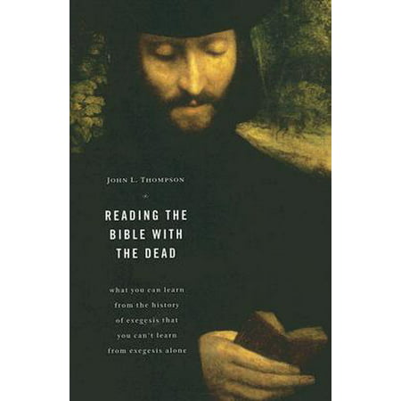 Reading the Bible with the Dead : What You Can Learn from the History of Exegesis that You Can't Learn from Exegesis (What's The Best Bible To Read)